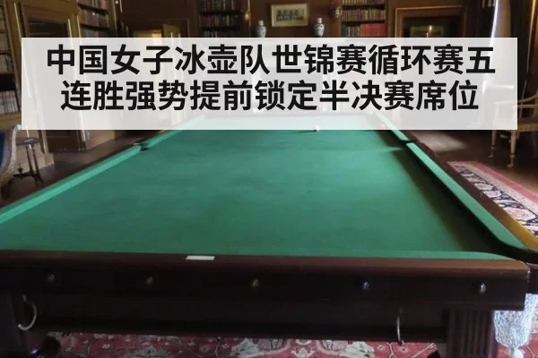 中国女子冰壶队世锦赛循环赛五连胜强势提前锁定半决赛席位